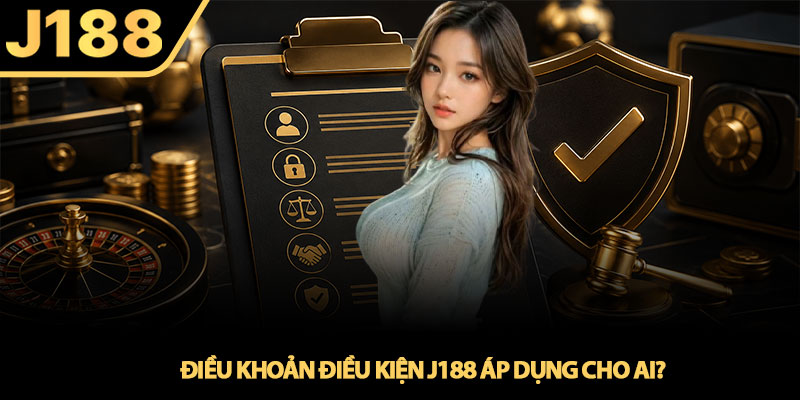 Điều khoản điều kiện J188 - Quy định cho hội viên 1 Điều khoản điều kiện J188 áp dụng cho ai?