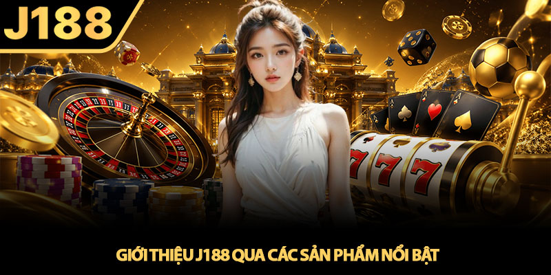 Giới thiệu J188 – Cổng game cá cược trực tuyến nổi bật 2 Giới thiệu J188 qua các sản phẩm nổi bật