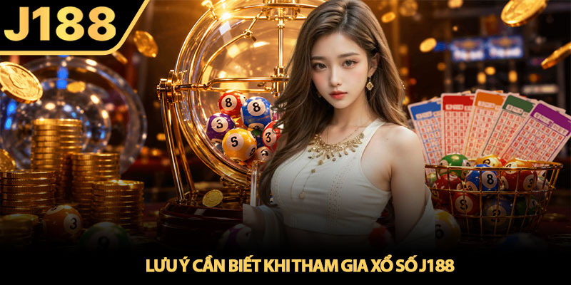 Xổ số J188 - Trải nghiệm săn số thưởng hấp dẫn 4 Lưu ý cần biết khi tham gia Xổ số J188