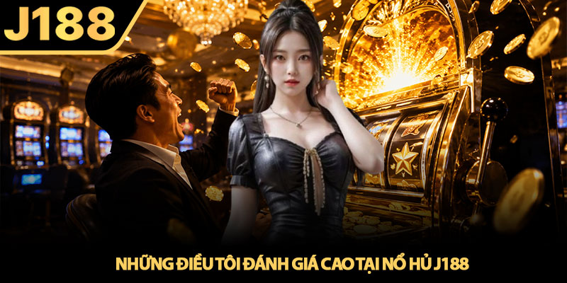 Nổ hủ J188 - Hành trình săn Jackpot của cược thủ thực chiến 3 Những điều tôi đánh giá cao tại Nổ hủ J188