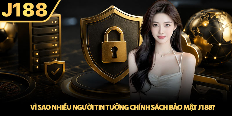 Chính sách bảo mật J188 - Tiêu chuẩn bảo vệ tài khoản 3 Vì sao nhiều người tin tưởng chính sách bảo mật J188?